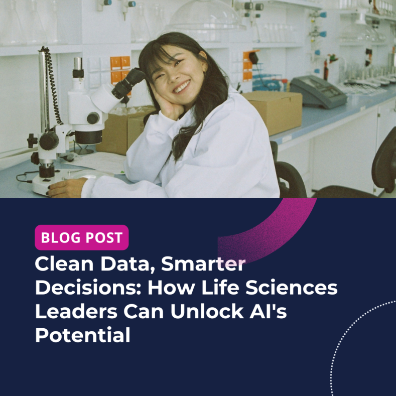 Clean Data, Smarter Decisions: How Life Sciences Leaders Can Unlock AI's Potential 