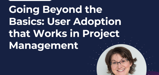 Going Beyond the Basics: User Adoption that Works in Project Management