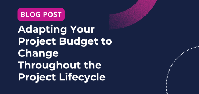 Adapting Your Project Budget to Change Throughout the Project Lifecycle