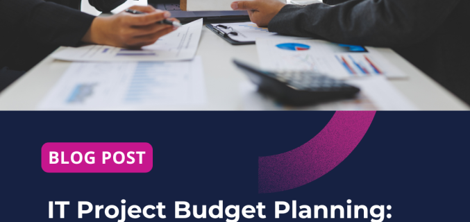 IT Project Budget Planning: How to Create, Manage, and Secure IT Project Budgets