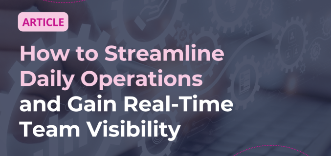 How to Streamline Daily Operations and Gain Real‑Time Team Visibility