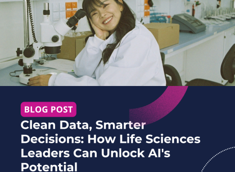 Clean Data, Smarter Decisions: How Life Sciences Leaders Can Unlock AI's Potential 