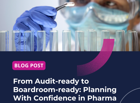 From Audit-ready to Boardroom-ready: Planning With Confidence in Pharma